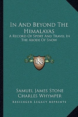 In And Beyond The Himalayas: A Record Of Sport And Travel In The Abode Of Snow