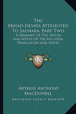The Brhad-Devata Attributed To Saunaka, Part Two: A Summary Of The Deities And Myths Of The Rig-Veda; Translation And Notes