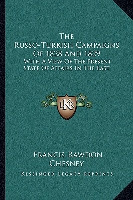 The Russo-Turkish Campaigns Of 1828 And 1829: With A View Of The Present State Of Affairs In The East