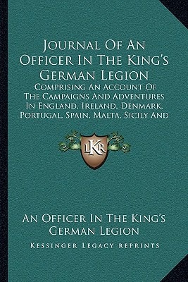 Journal Of An Officer In The King's German Legion: Comprising An Account Of The Campaigns And Adventures In England, Ireland, Denmark, Portugal, Spain, Malta, Sicily And Italy