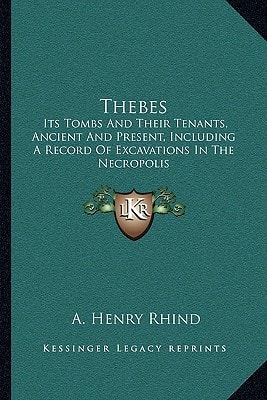 Thebes: Its Tombs And Their Tenants, Ancient And Present, Including A Record Of Excavations In The Necropolis