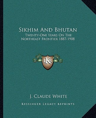 Sikhim And Bhutan: Twenty-One Years On The Northeast Frontier 1887-1908