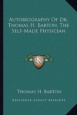 Autobiography Of Dr. Thomas H. Barton, The Self-Made Physician
