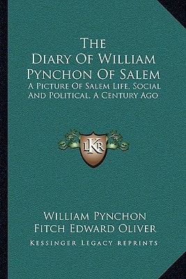 The Diary Of William Pynchon Of Salem: A Picture Of Salem Life, Social And Political, A Century Ago