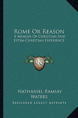Rome Or Reason: A Memoir Of Christian And Extra-Christian Experience