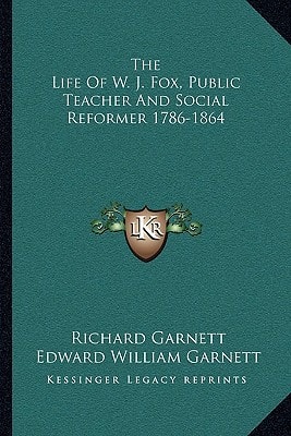 The Life Of W. J. Fox, Public Teacher And Social Reformer 1786-1864