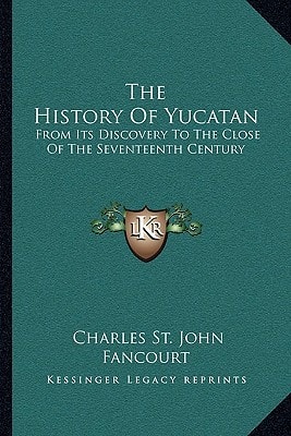 The History Of Yucatan: From Its Discovery To The Close Of The Seventeenth Century