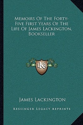 Memoirs Of The Forty-Five First Years Of The Life Of James Lackington, Bookseller