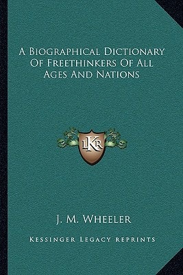 A Biographical Dictionary Of Freethinkers Of All Ages And Nations
