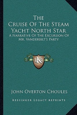 The Cruise Of The Steam Yacht North Star: A Narrative Of The Excursion Of Mr. Vanderbilt's Party
