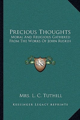 Precious Thoughts: Moral And Religious Gathered From The Works Of John Ruskin