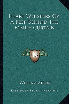 Heart Whispers Or, A Peep Behind The Family Curtain