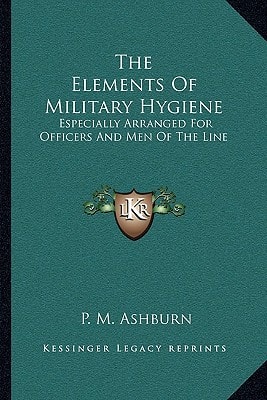 The Elements Of Military Hygiene: Especially Arranged For Officers And Men Of The Line