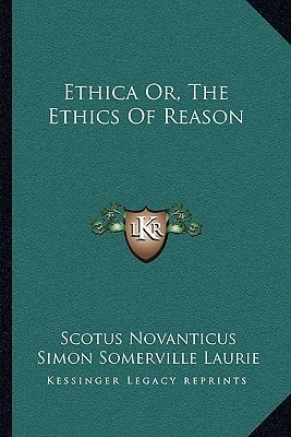 Ethica Or, The Ethics Of Reason