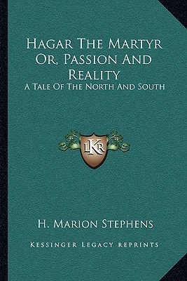 Hagar The Martyr Or, Passion And Reality: A Tale Of The North And South