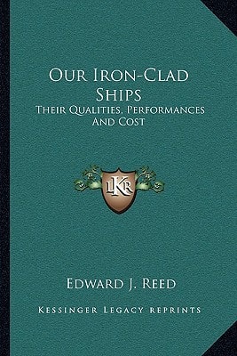 Our Iron-Clad Ships: Their Qualities, Performances And Cost