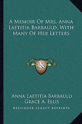 A Memoir Of Mrs. Anna Laetitia Barbauld, With Many Of Her Letters