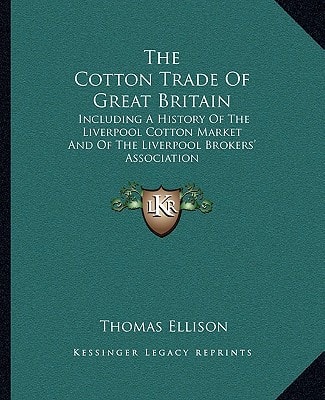 The Cotton Trade Of Great Britain: Including A History Of The Liverpool Cotton Market And Of The Liverpool Brokers' Association