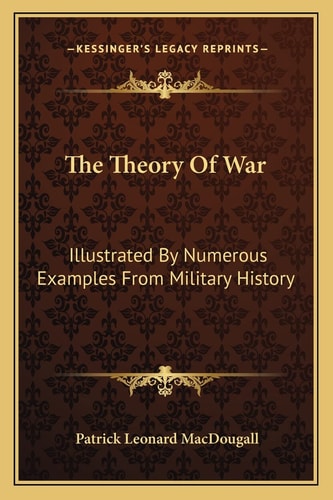 The Theory Of War: Illustrated By Numerous Examples From Military History