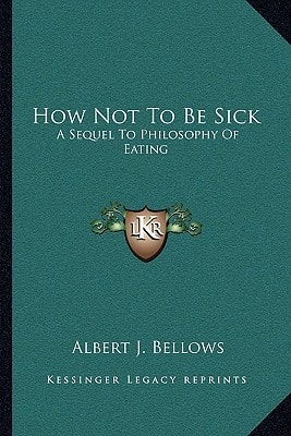 How Not To Be Sick: A Sequel To Philosophy Of Eating