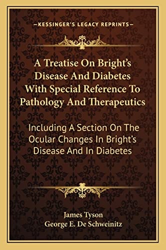 A Treatise On Bright's Disease And Diabetes With Special Reference To Pathology And Therapeutics: Including A Section On The Ocular Changes In Bright's Disease And In Diabetes