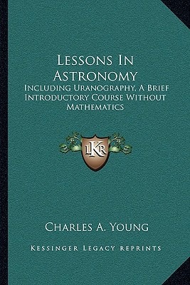 Lessons In Astronomy: Including Uranography, A Brief Introductory Course Without Mathematics
