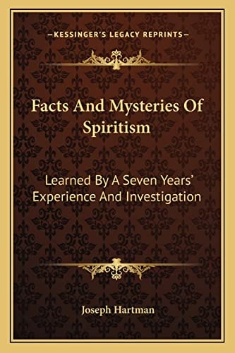 Facts And Mysteries Of Spiritism: Learned By A Seven Years' Experience And Investigation
