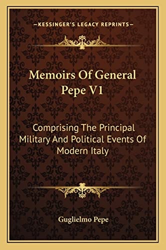 Memoirs Of General Pepe V1: Comprising The Principal Military And Political Events Of Modern Italy
