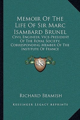 Memoir Of The Life Of Sir Marc Isambard Brunel: Civil Engineer, Vice-President Of The Royal Society, Corresponding Member Of The Institute Of France