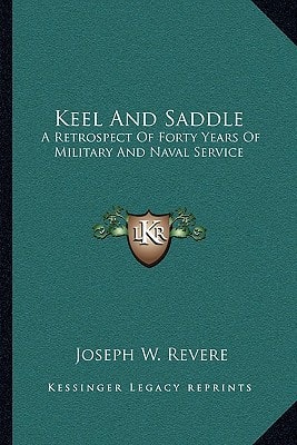 Keel And Saddle: A Retrospect Of Forty Years Of Military And Naval Service