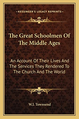 The Great Schoolmen Of The Middle Ages: An Account Of Their Lives And The Services They Rendered To The Church And The World