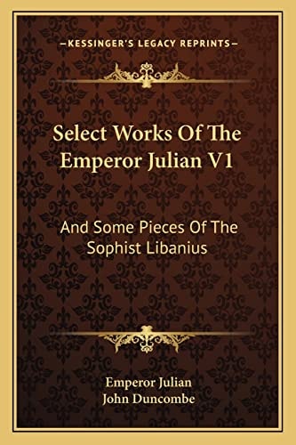 Select Works Of The Emperor Julian V1: And Some Pieces Of The Sophist Libanius