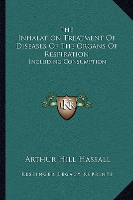 The Inhalation Treatment Of Diseases Of The Organs Of Respiration: Including Consumption