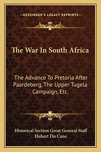 The War In South Africa: The Advance To Pretoria After Paardeberg, The Upper Tugela Campaign, Etc.