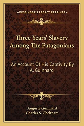 Three Years' Slavery Among The Patagonians: An Account Of His Captivity By A. Guinnard