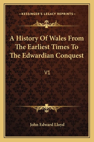 A History Of Wales From The Earliest Times To The Edwardian Conquest: V1