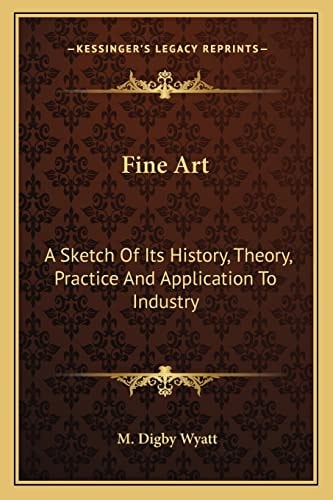 Fine Art: A Sketch Of Its History, Theory, Practice And Application To Industry