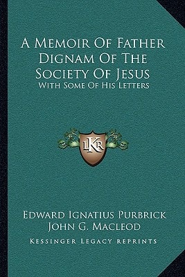 A Memoir Of Father Dignam Of The Society Of Jesus: With Some Of His Letters