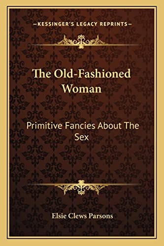 The Old-Fashioned Woman: Primitive Fancies About The Sex