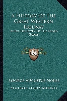 A History Of The Great Western Railway: Being The Story Of The Broad Gauge