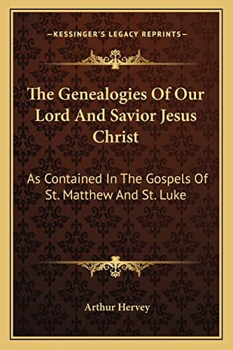The Genealogies Of Our Lord And Savior Jesus Christ: As Contained In The Gospels Of St. Matthew And St. Luke