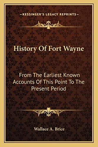 History Of Fort Wayne: From The Earliest Known Accounts Of This Point To The Present Period