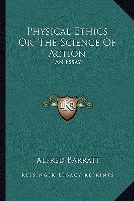 Physical Ethics Or, The Science Of Action: An Essay