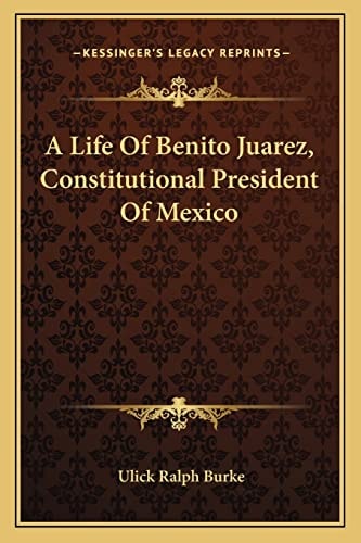 A Life Of Benito Juarez, Constitutional President Of Mexico