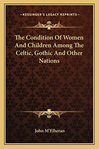 The Condition Of Women And Children Among The Celtic, Gothic And Other Nations