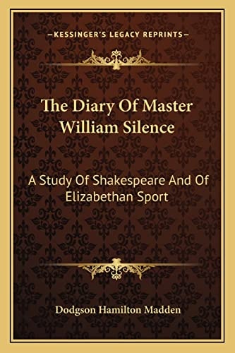 The Diary Of Master William Silence: A Study Of Shakespeare And Of Elizabethan Sport