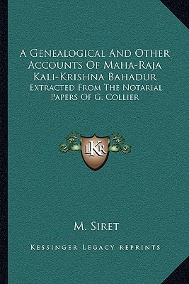A Genealogical And Other Accounts Of Maha-Raja Kali-Krishna Bahadur: Extracted From The Notarial Papers Of G. Collier