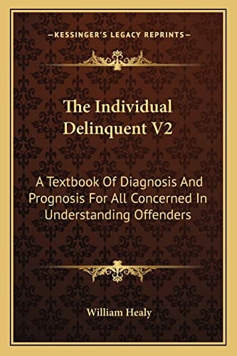 The Individual Delinquent V2: A Textbook Of Diagnosis And Prognosis For All Concerned In Understanding Offenders