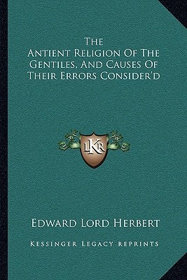 The Antient Religion Of The Gentiles, And Causes Of Their Errors Consider'd