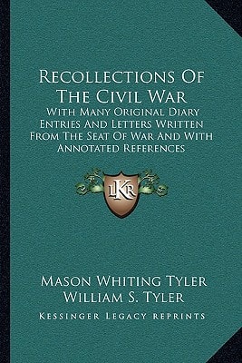 Recollections Of The Civil War: With Many Original Diary Entries And Letters Written From The Seat Of War And With Annotated References